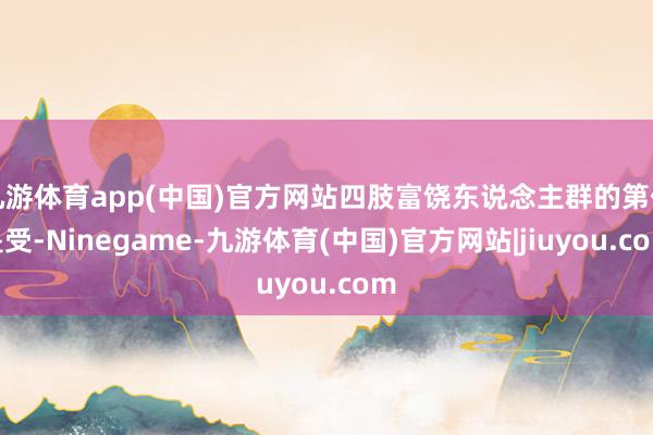 九游体育app(中国)官方网站四肢富饶东说念主群的第仍是受-Ninegame-九游体育(中国)官方网站|jiuyou.com