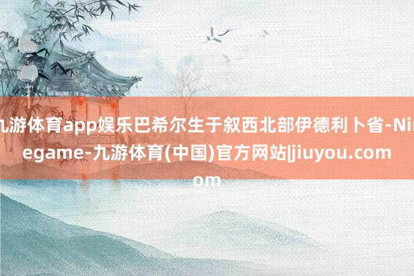 九游体育app娱乐巴希尔生于叙西北部伊德利卜省-Ninegame-九游体育(中国)官方网站|jiuyou.com