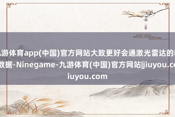 九游体育app(中国)官方网站大致更好会通激光雷达的输入数据-Ninegame-九游体育(中国)官方网站|jiuyou.com