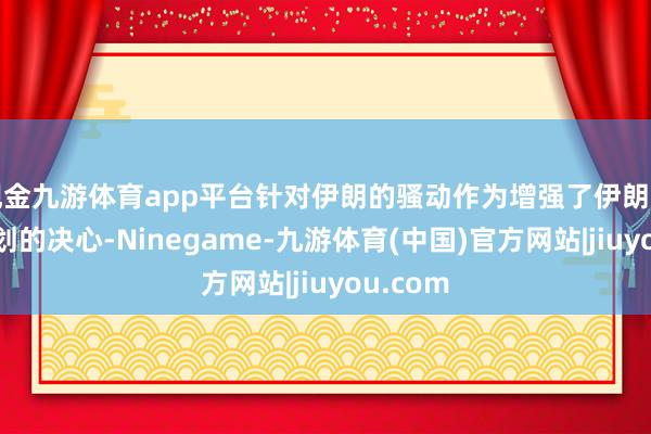 现金九游体育app平台针对伊朗的骚动作为增强了伊朗发展核谋划的决心-Ninegame-九游体育(中国)官方网站|jiuyou.com