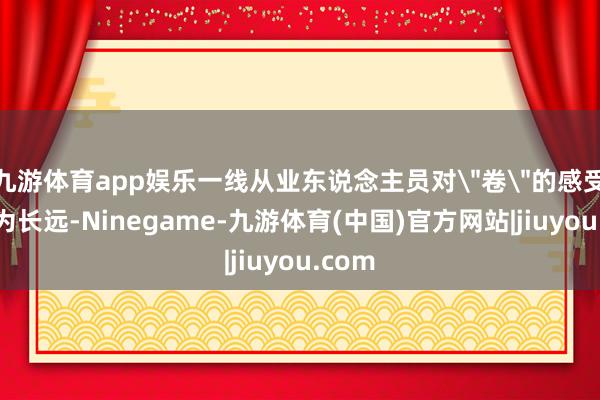 九游体育app娱乐一线从业东说念主员对