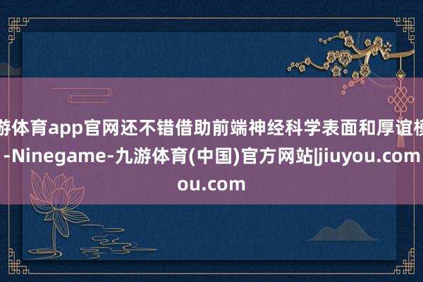 九游体育app官网还不错借助前端神经科学表面和厚谊模子-Ninegame-九游体育(中国)官方网站|jiuyou.com
