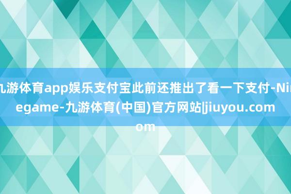九游体育app娱乐支付宝此前还推出了看一下支付-Ninegame-九游体育(中国)官方网站|jiuyou.com